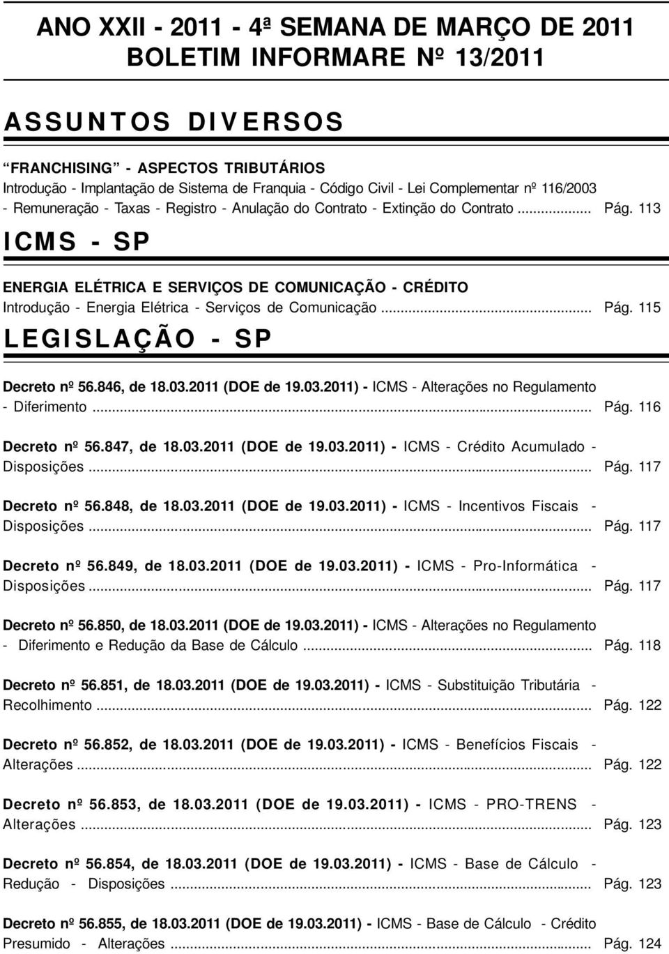 113 ENERGIA ELÉTRICA E SERVIÇOS DE COMUNICAÇÃO - CRÉDITO Introdução - Energia Elétrica - Serviços de Comunicação... LEGISLAÇÃO - SP Pág. 115 Decreto nº 56.846, de 18.03.