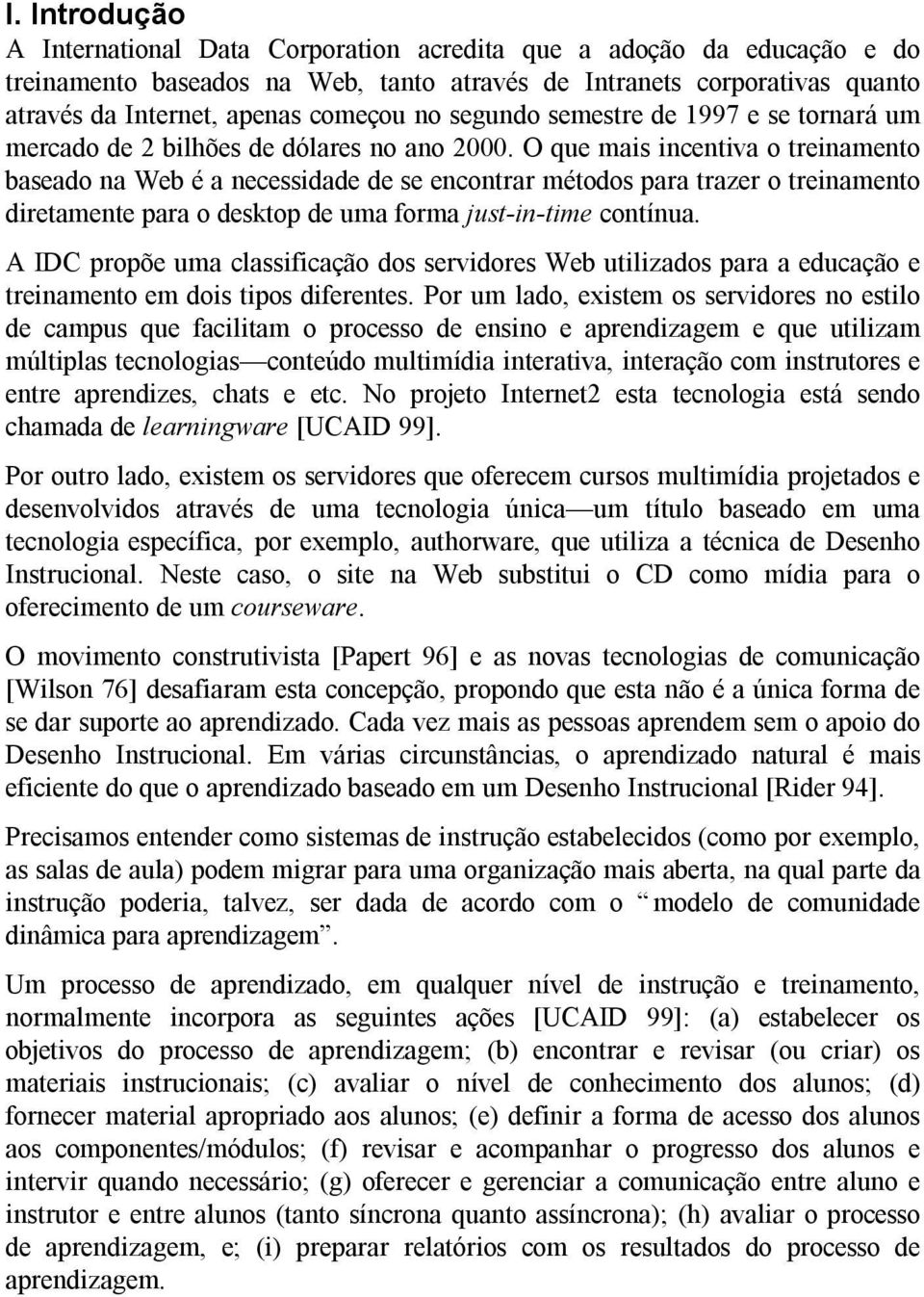 O que mais incentiva o treinamento baseado na Web é a necessidade de se encontrar métodos para trazer o treinamento diretamente para o desktop de uma forma just-in-time contínua.