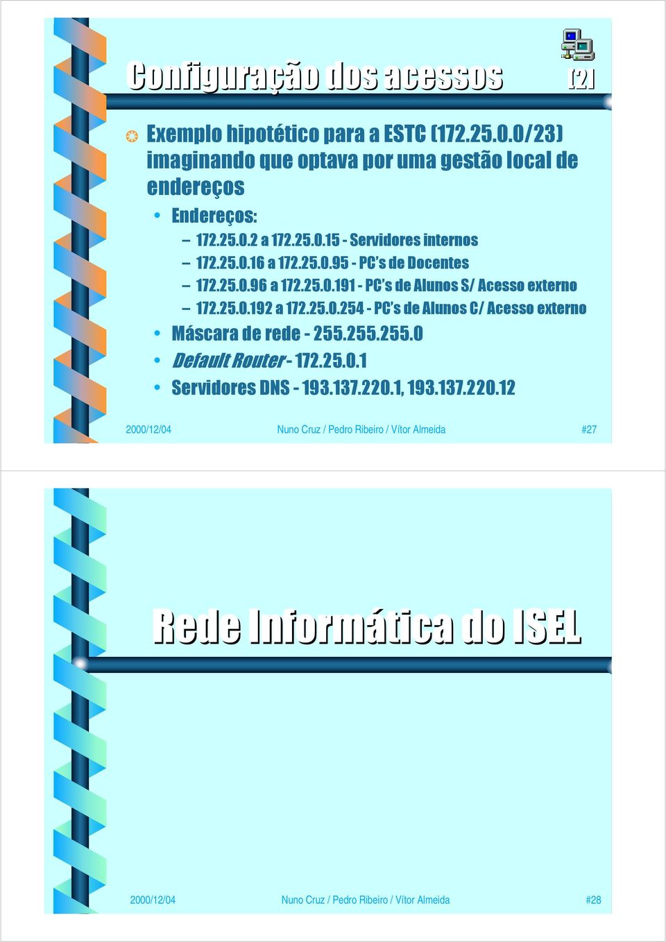 25.0.254 - PC s de Alunos C/ Acesso externo Máscara de rede - 255.255.255.0 Default Router - 172.25.0.1 Servidores DNS - 193.137.220.