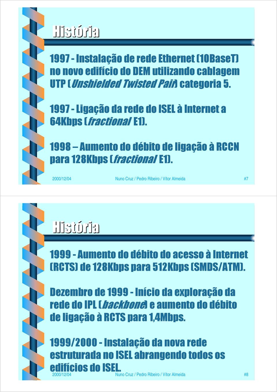 2000/12/04 Nuno Cruz / Pedro Ribeiro / Vítor Almeida #7 História 1999 - Aumento do débito do acesso à Internet (RCTS) de 128Kbps para 512Kbps (SMDS/ATM).