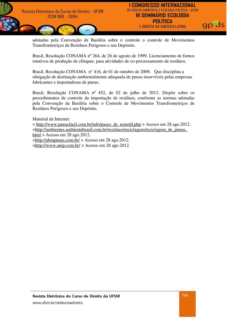 Que disciplina a obrigação de destinação ambientalmente adequada de pneus inservíveis pelas empresas fabricantes e importadoras de pneus. Brasil, Resolução CONAMA nº 452, de 02 de julho de 2012.