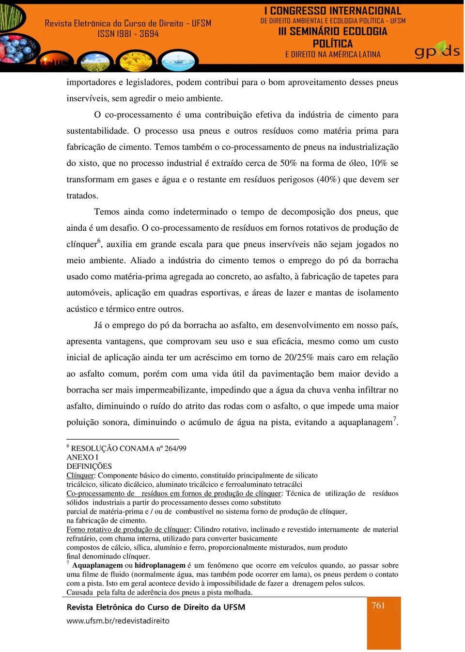 Temos também o co-processamento de pneus na industrialização do xisto, que no processo industrial é extraído cerca de 50% na forma de óleo, 10% se transformam em gases e água e o restante em resíduos