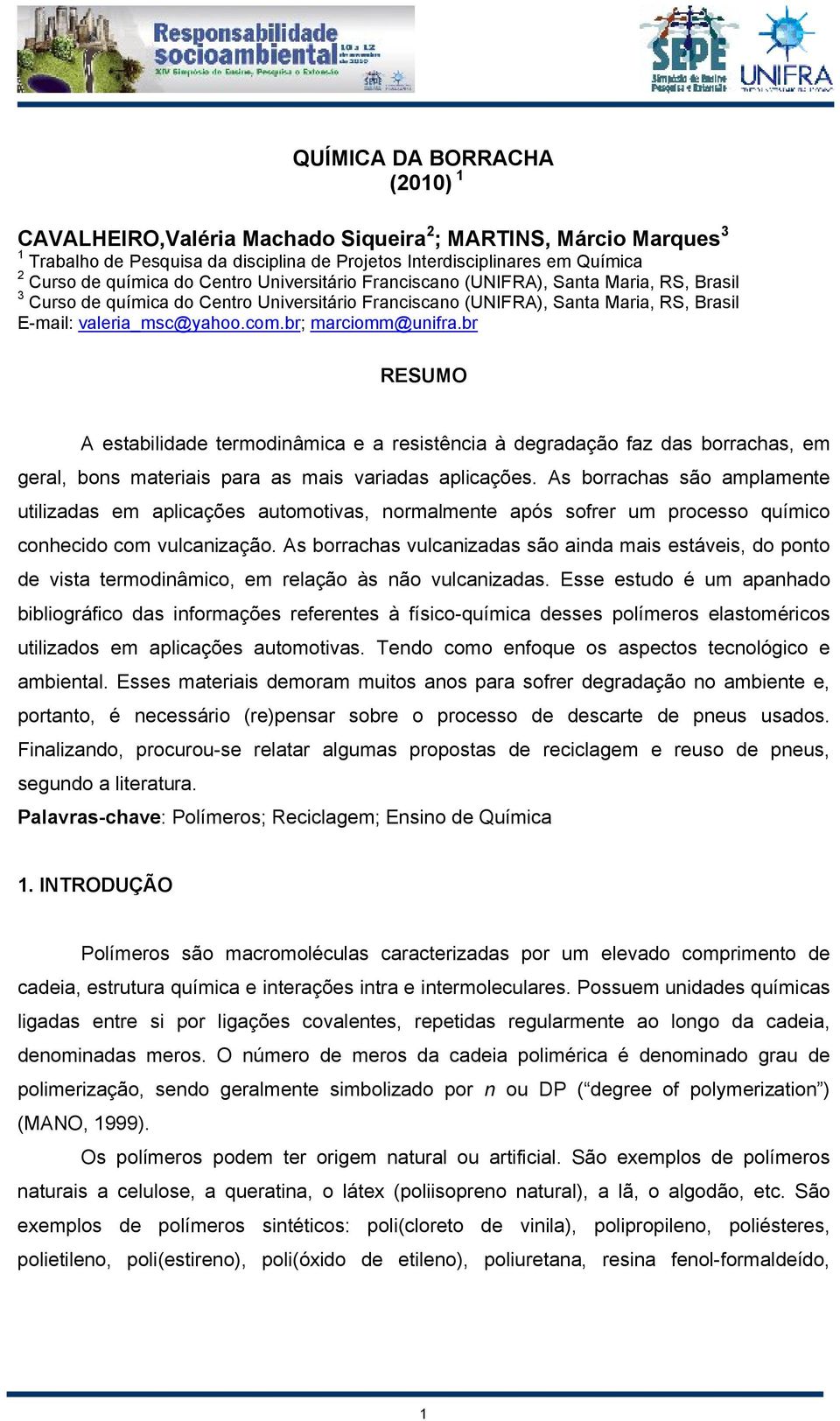 br; marciomm@unifra.br RESUMO A estabilidade termodinâmica e a resistência à degradação faz das borrachas, em geral, bons materiais para as mais variadas aplicações.