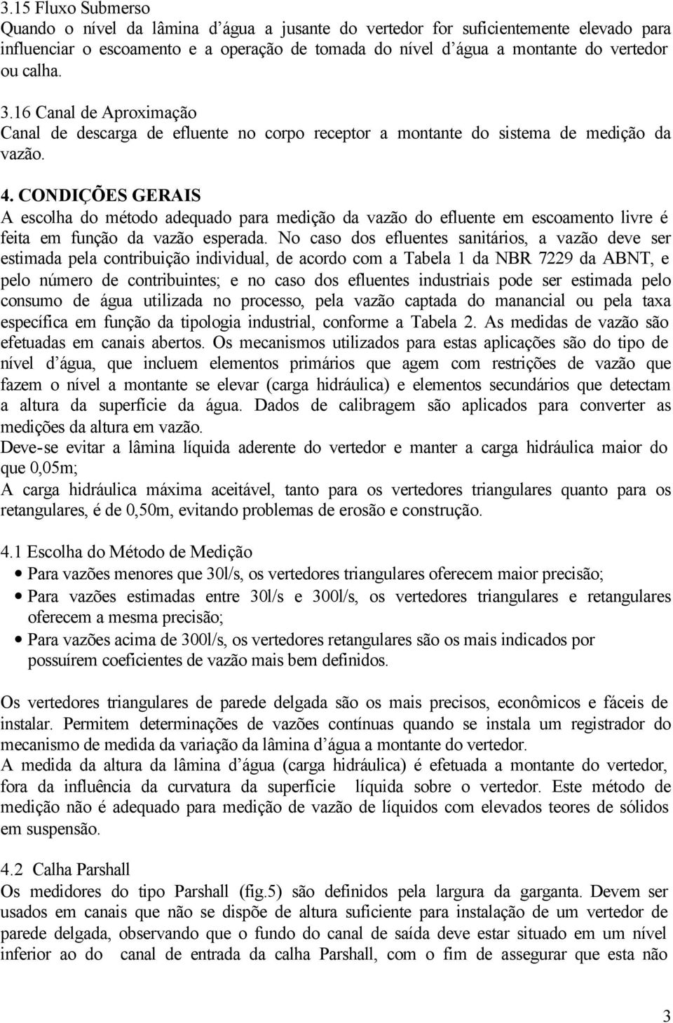 CONDIÇÕES GERAIS A escolha do método adequado para medição da vazão do efluente em escoamento livre é feita em função da vazão esperada.