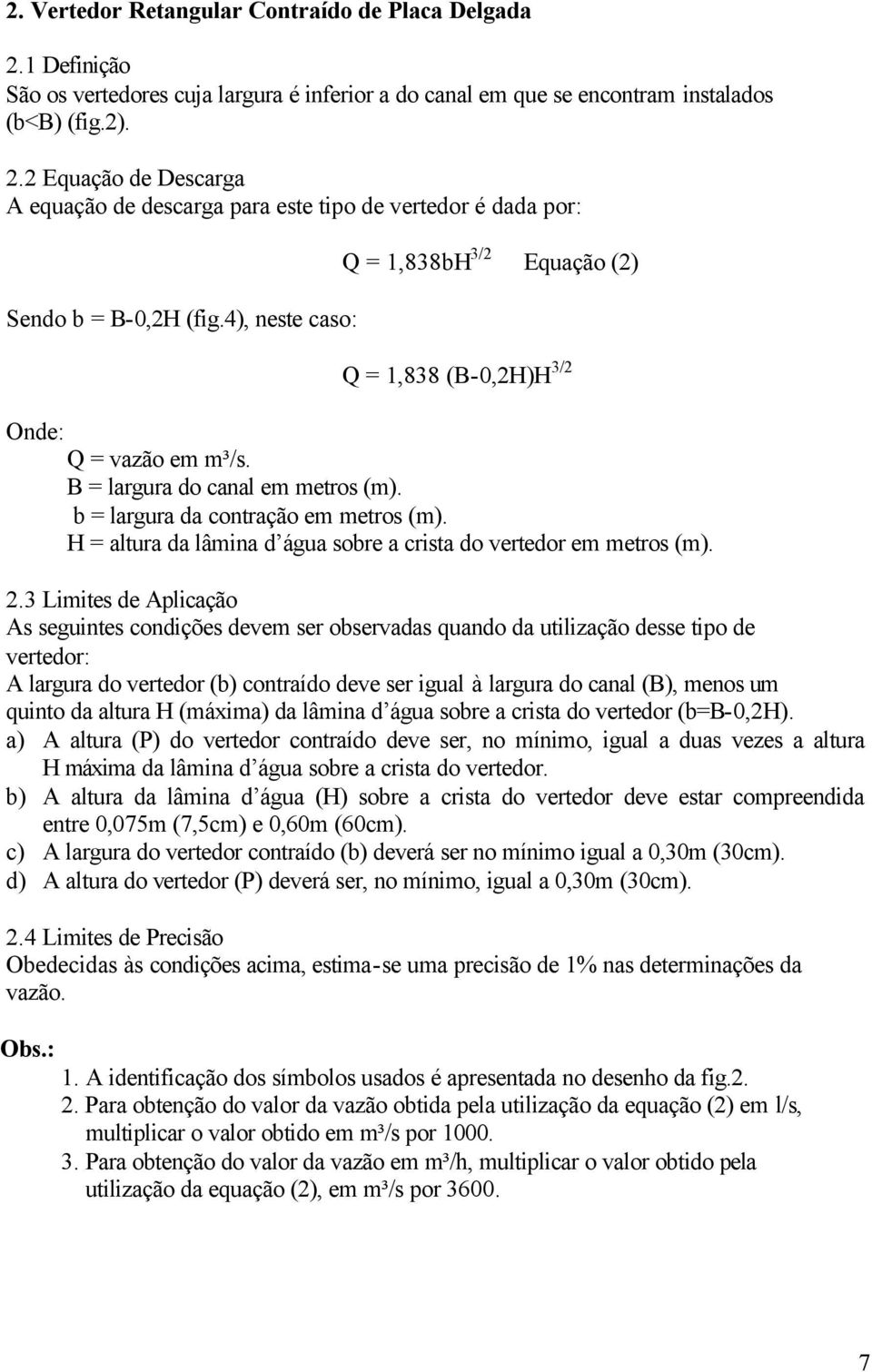 H = altura da lâmina d água sobre a crista do vertedor em metros (m). 2.