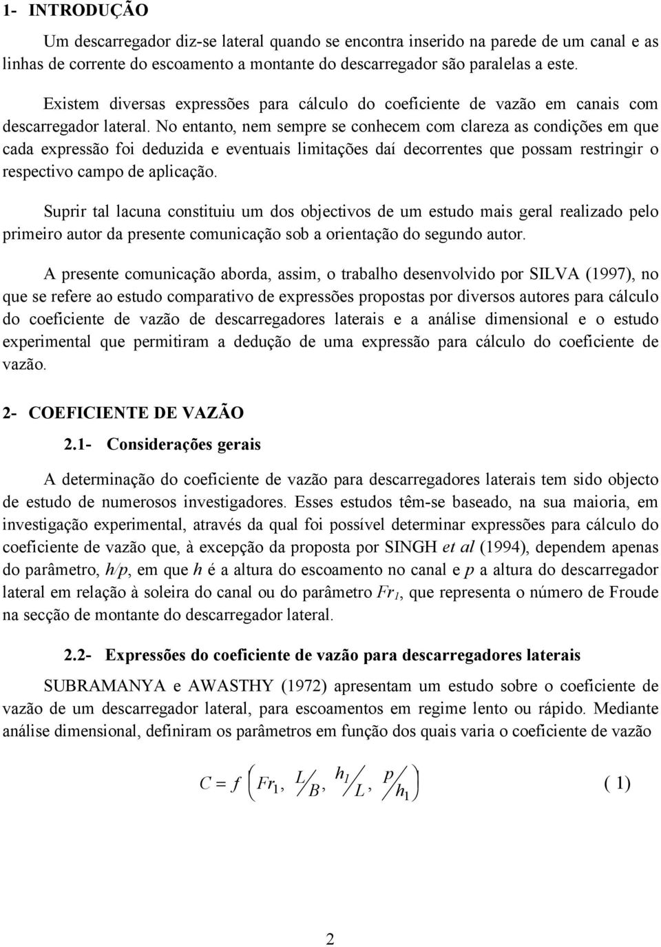 No entanto, nem sempre se conhecem com clareza as condições em que cada expressão foi deduzida e eventuais limitações daí decorrentes que possam restringir o respectivo campo de aplicação.