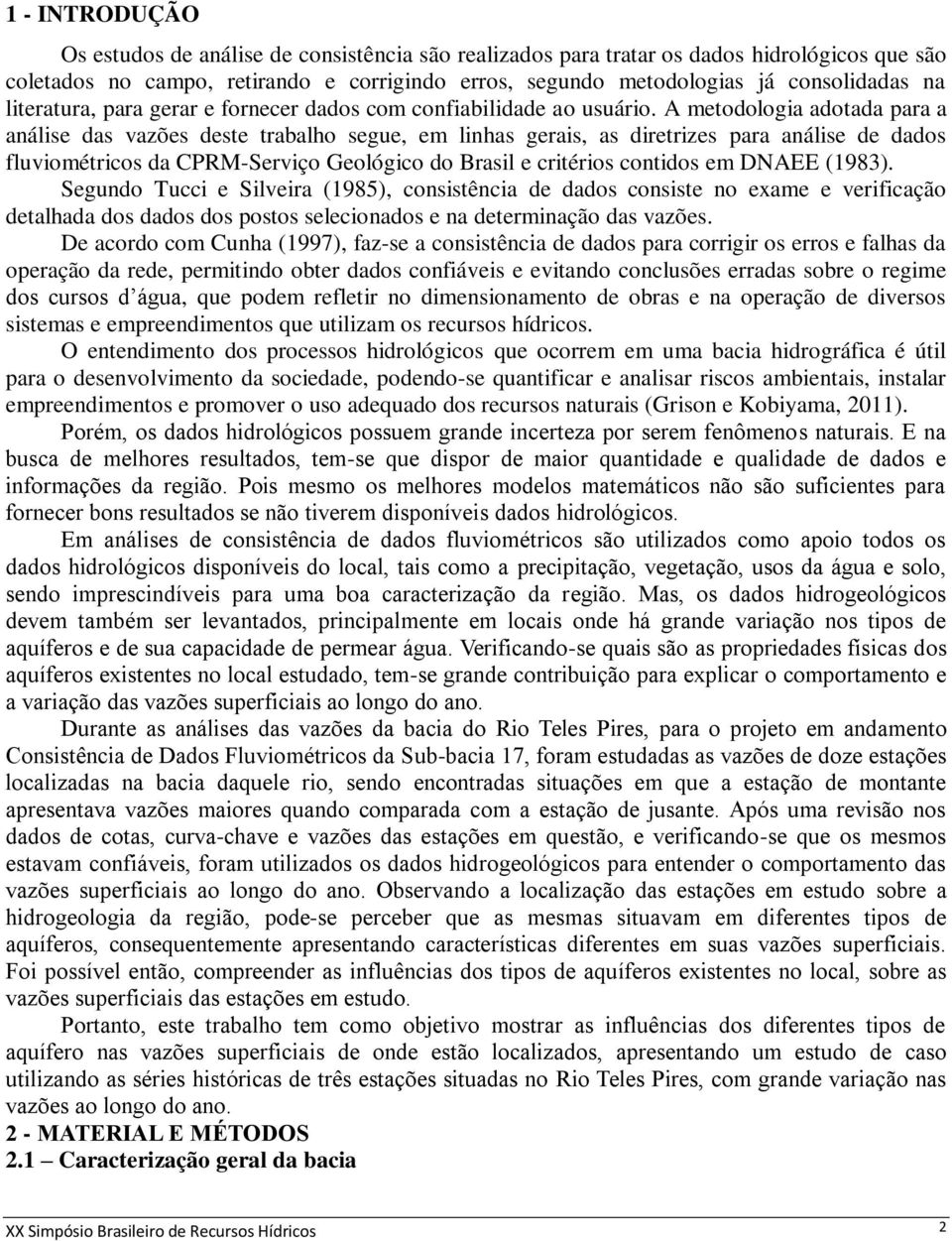 A metodologia adotada para a análise das vazões deste trabalho segue, em linhas gerais, as diretrizes para análise de dados fluviométricos da CPRM-Serviço Geológico do Brasil e critérios contidos em