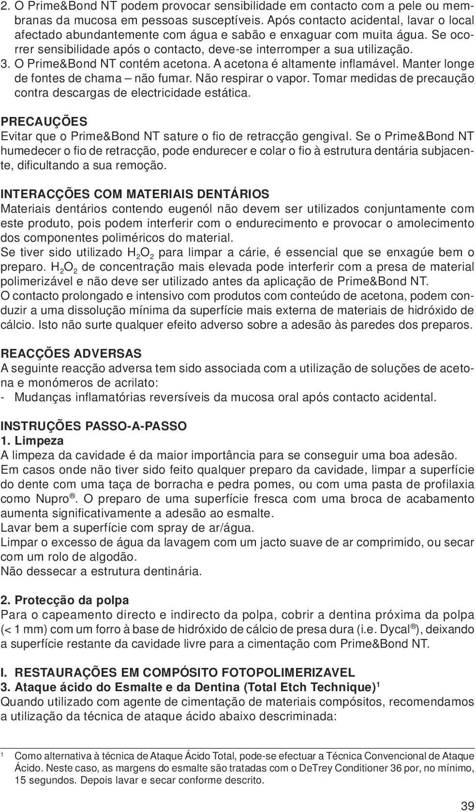 O Prime&Bond NT contém acetona. A acetona é altamente inflamável. Manter longe de fontes de chama não fumar. Não respirar o vapor.