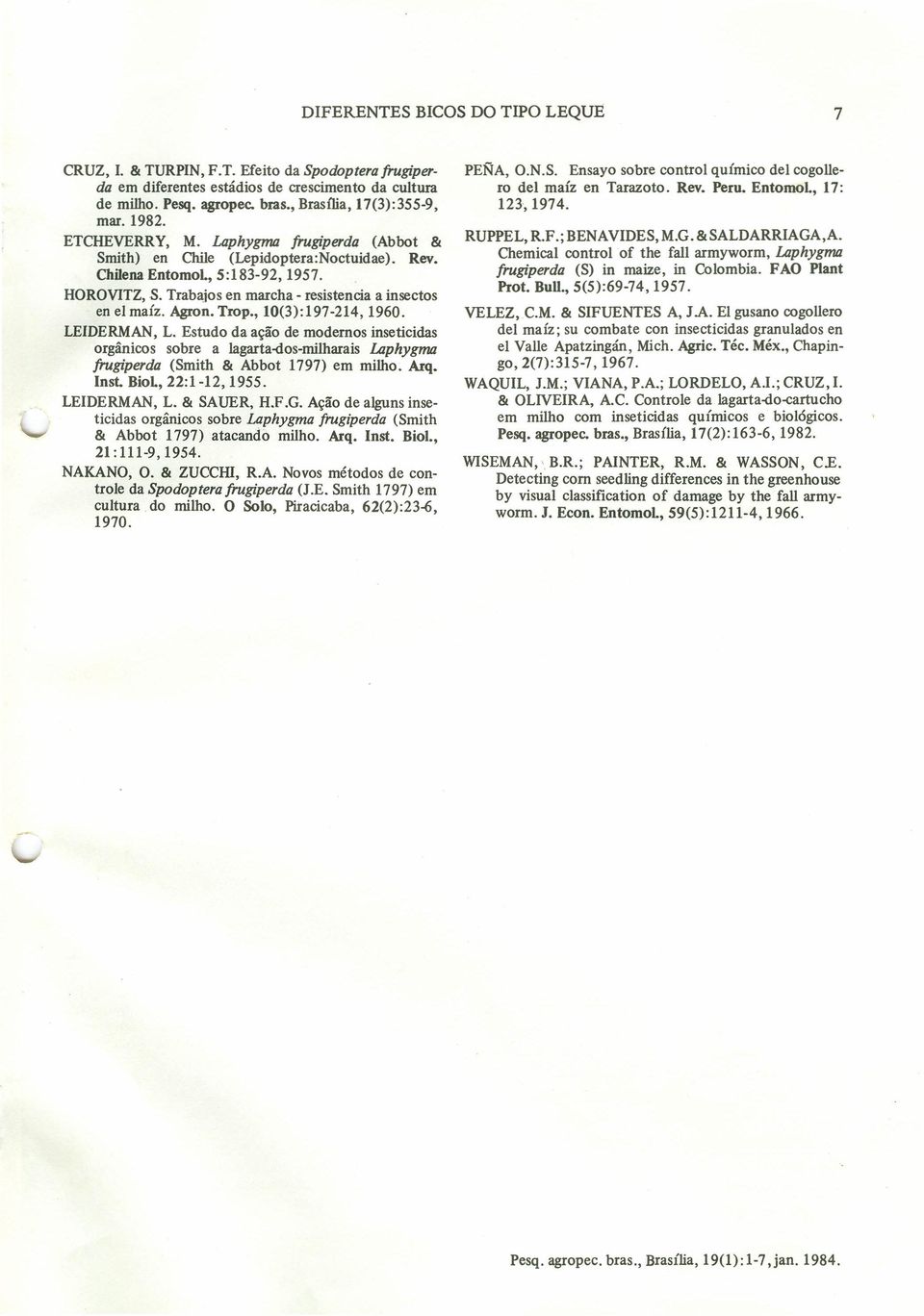 Agron. Trop., 10():197-214, 1960. LEIDERMAN, L. Estudo da ação de modernos inseticidas orgânicos sobre a lagarta-dos-milharais Laphygma frugiperda (Smith & Abbot 1797) em milho. Arq. Inst.