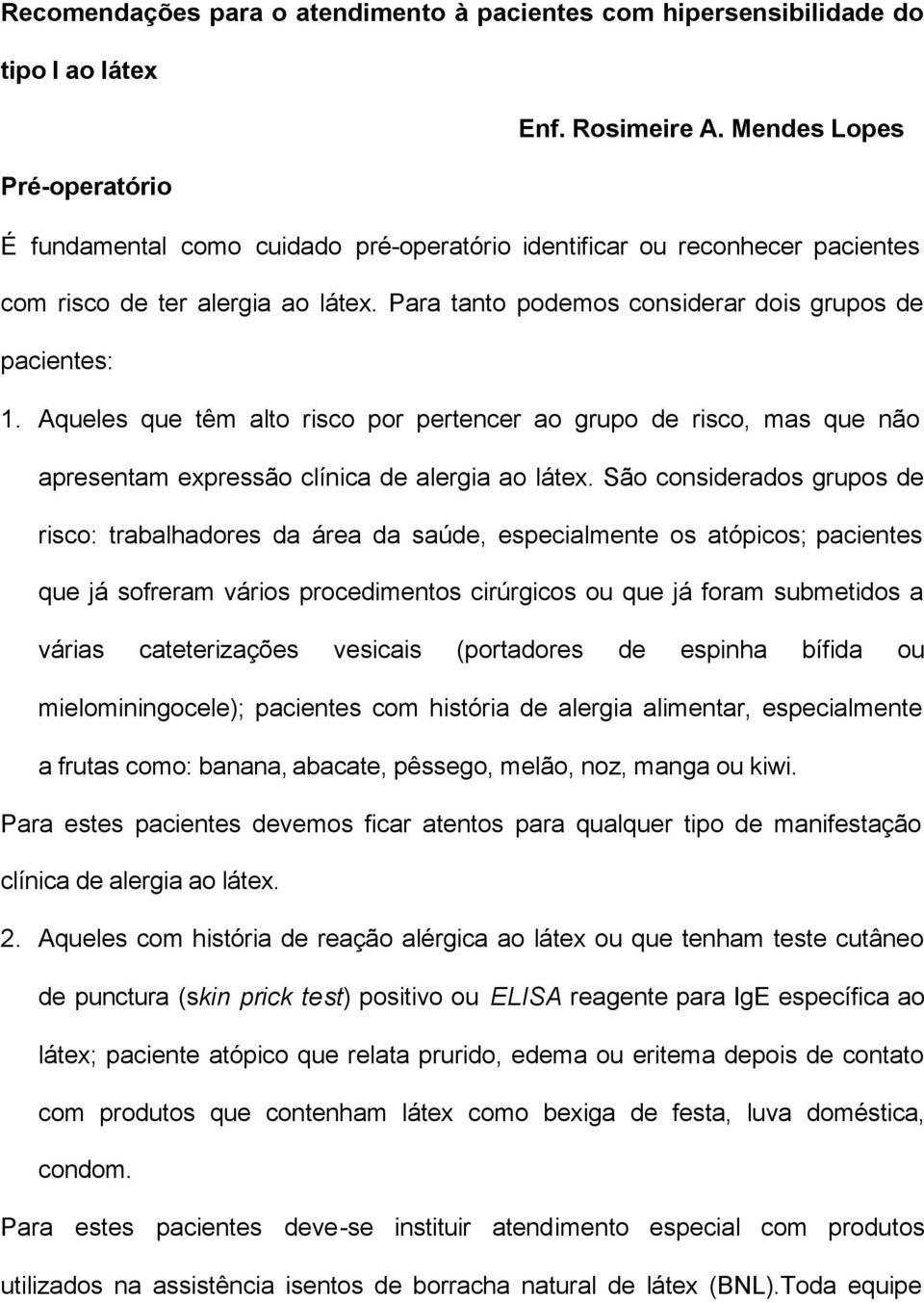 Aqueles que têm alto risco por pertencer ao grupo de risco, mas que não apresentam expressão clínica de alergia ao látex.