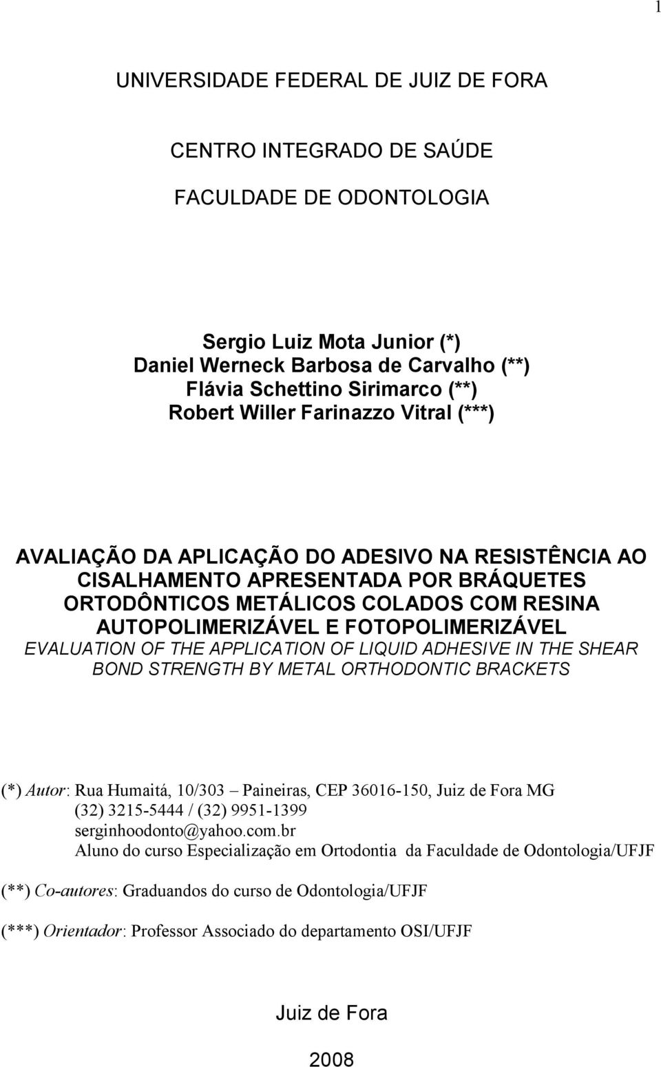 FOTOPOLIMERIZÁVEL EVALUATION OF THE APPLICATION OF LIQUID ADHESIVE IN THE SHEAR BOND STRENGTH BY METAL ORTHODONTIC BRACKETS (*) Autor: Rua Humaitá, 10/303 Paineiras, CEP 36016-150, Juiz de Fora MG