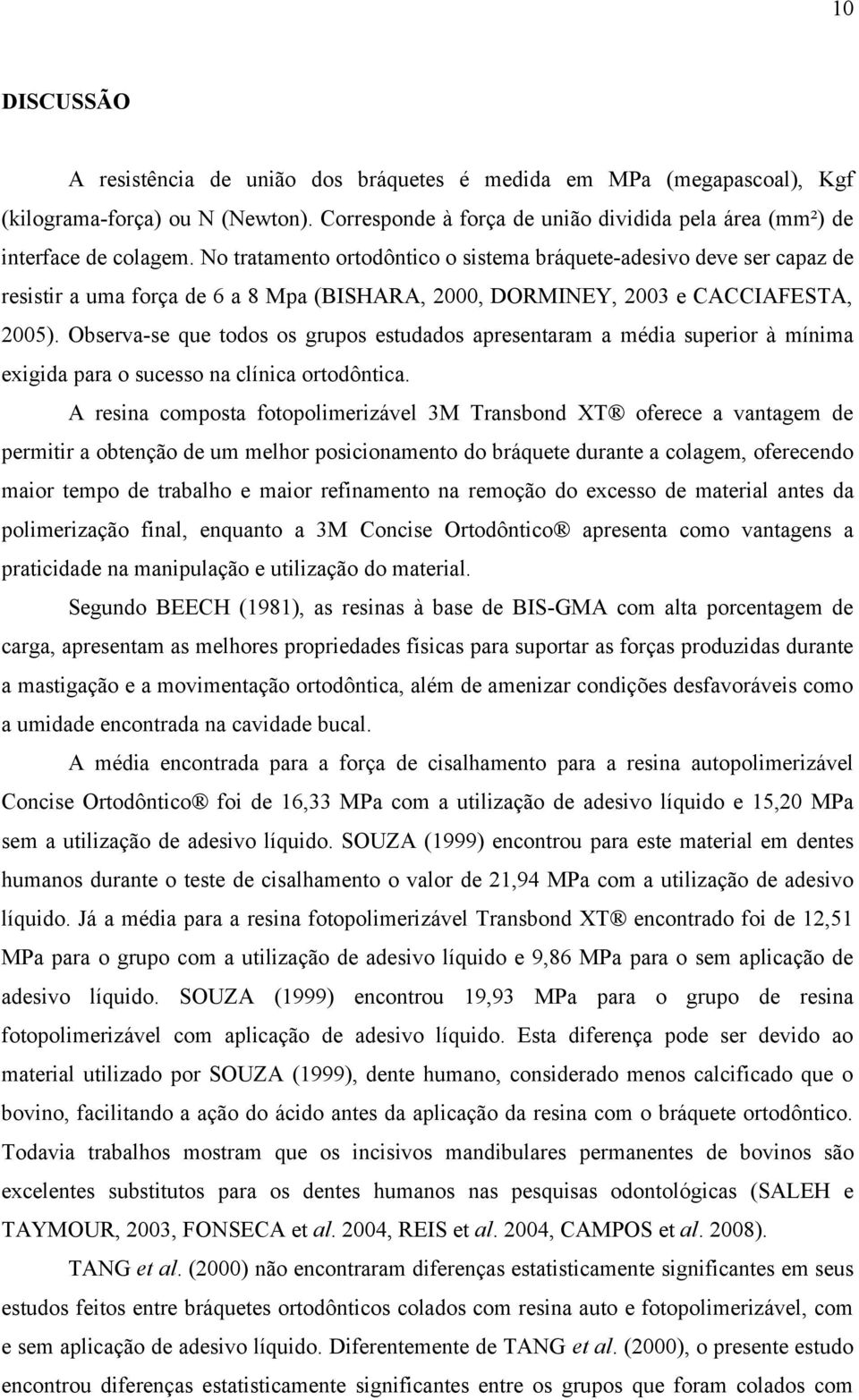 Observa-se que todos os grupos estudados apresentaram a média superior à mínima exigida para o sucesso na clínica ortodôntica.