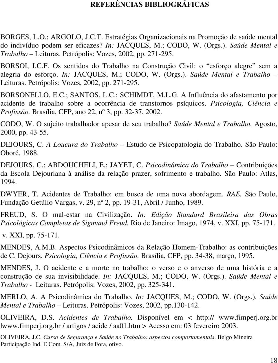 (Orgs.). Saúde Mental e Trabalho Leituras. Petrópolis: Vozes, 2002, pp. 271-295. BORSONELLO, E.C.; SANTOS, L.C.; SCHIMDT, M.L.G.