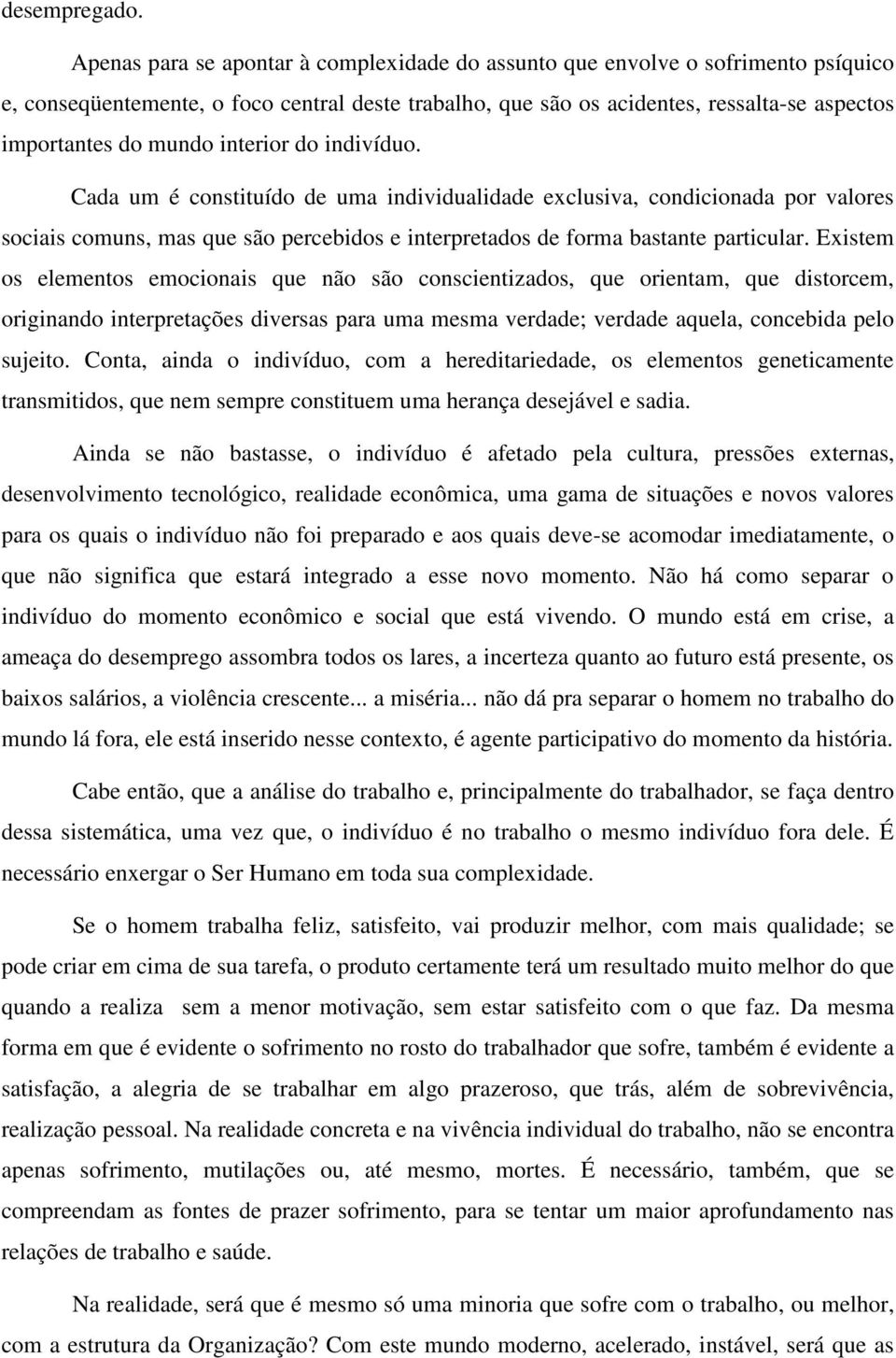 interior do indivíduo. Cada um é constituído de uma individualidade exclusiva, condicionada por valores sociais comuns, mas que são percebidos e interpretados de forma bastante particular.