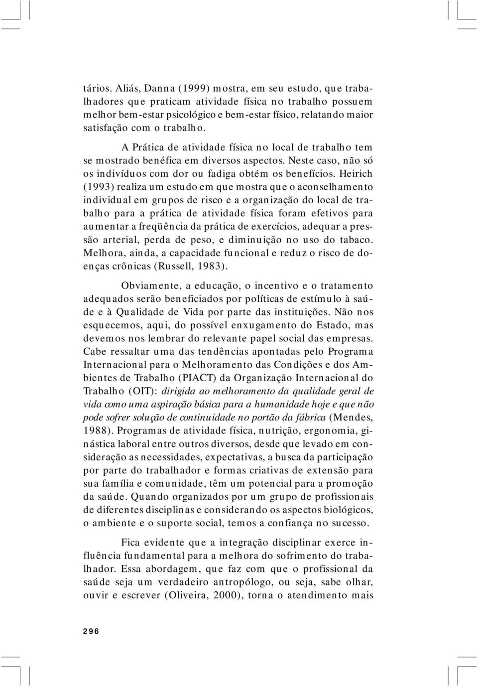 trabalho. A Prática de atividade física no local de trabalho tem se mostrado benéfica em diversos aspectos. Neste caso, não só os indivíduos com dor ou fadiga obtém os benefícios.