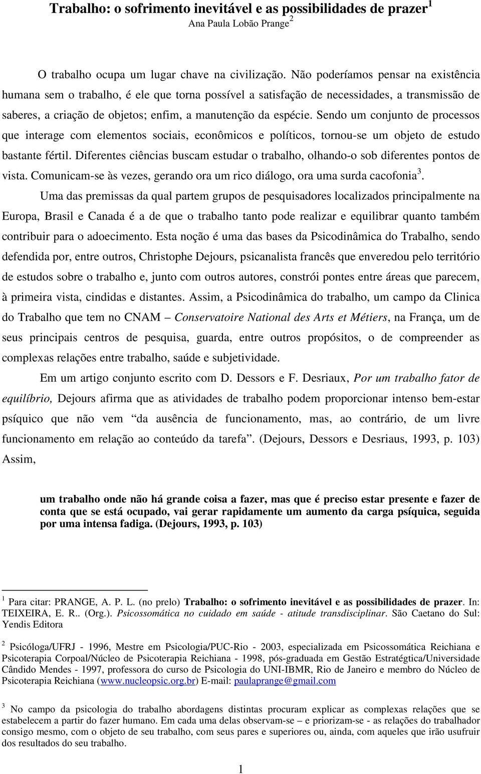 Sendo um conjunto de processos que interage com elementos sociais, econômicos e políticos, tornou-se um objeto de estudo bastante fértil.