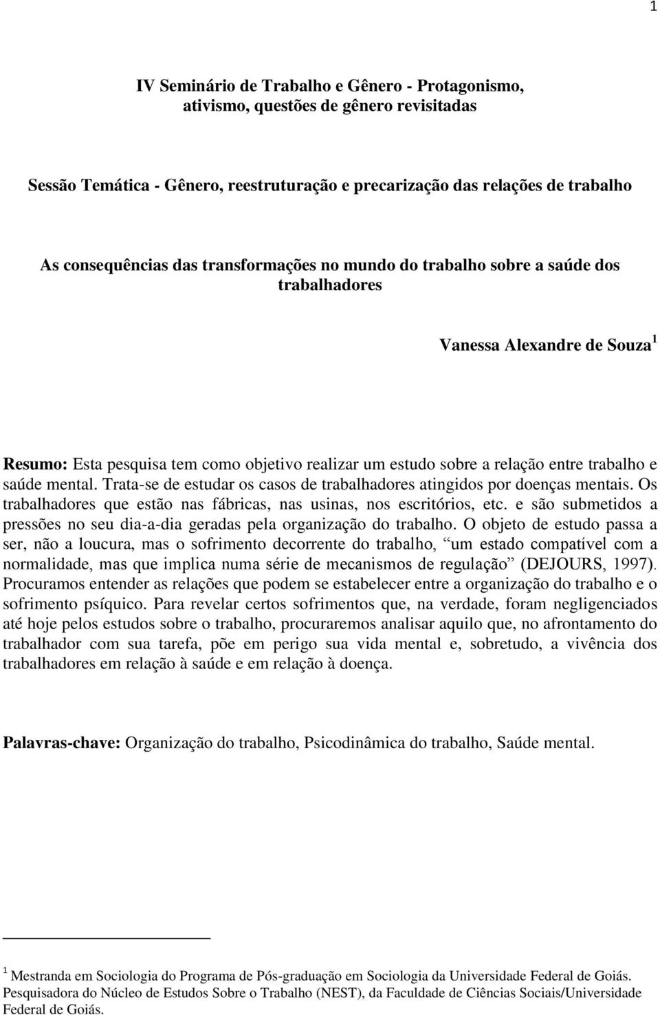 mental. Trata-se de estudar os casos de trabalhadores atingidos por doenças mentais. Os trabalhadores que estão nas fábricas, nas usinas, nos escritórios, etc.