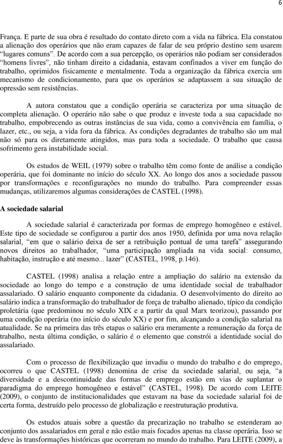 De acordo com a sua percepção, os operários não podiam ser considerados homens livres, não tinham direito a cidadania, estavam confinados a viver em função do trabalho, oprimidos fisicamente e