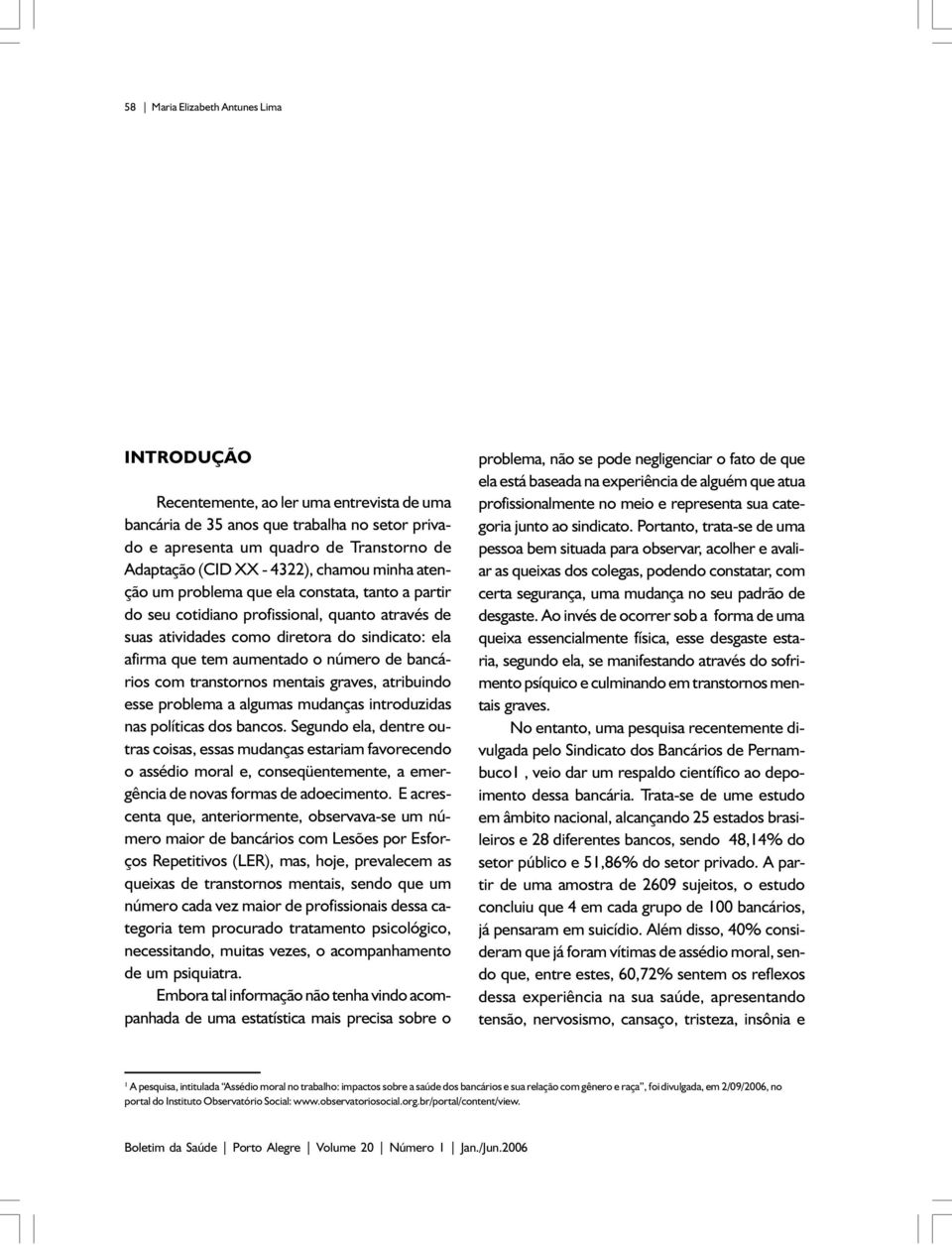 número de bancários com transtornos mentais graves, atribuindo esse problema a algumas mudanças introduzidas nas políticas dos bancos.