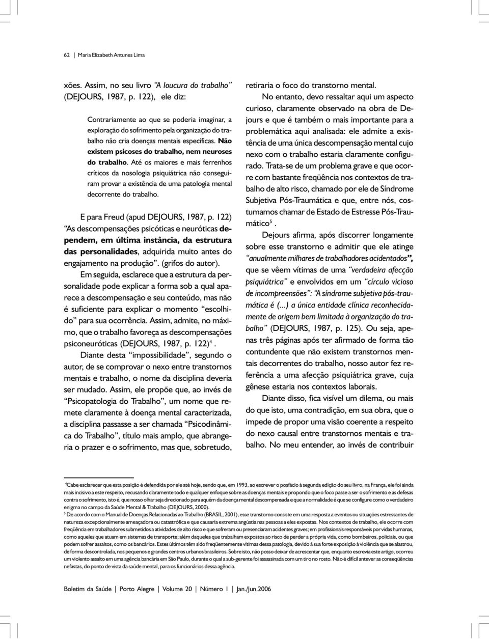 Não existem psicoses do trabalho, nem neuroses do trabalho.