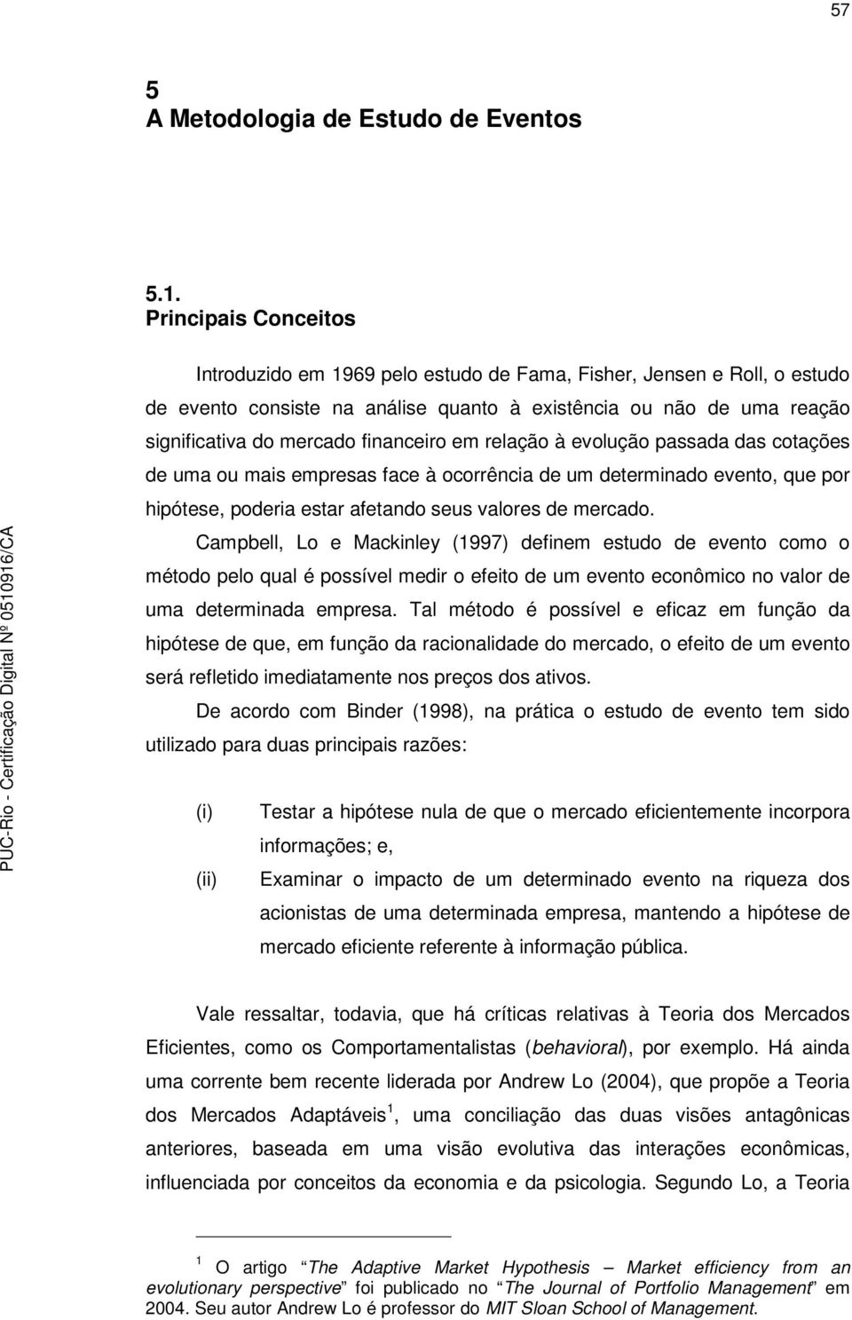 financeiro em relação à evolução passada das cotações de uma ou mais empresas face à ocorrência de um determinado evento, que por hipótese, poderia estar afetando seus valores de mercado.