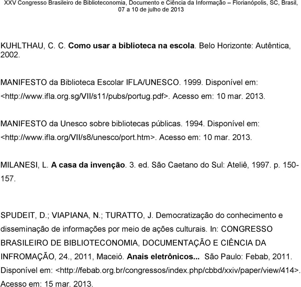 ed. São Caetano do Sul: Ateliê, 1997. p. 150-157. SPUDEIT, D.; VIAPIANA, N.; TURATTO, J. Democratização do conhecimento e disseminação de informações por meio de ações culturais.