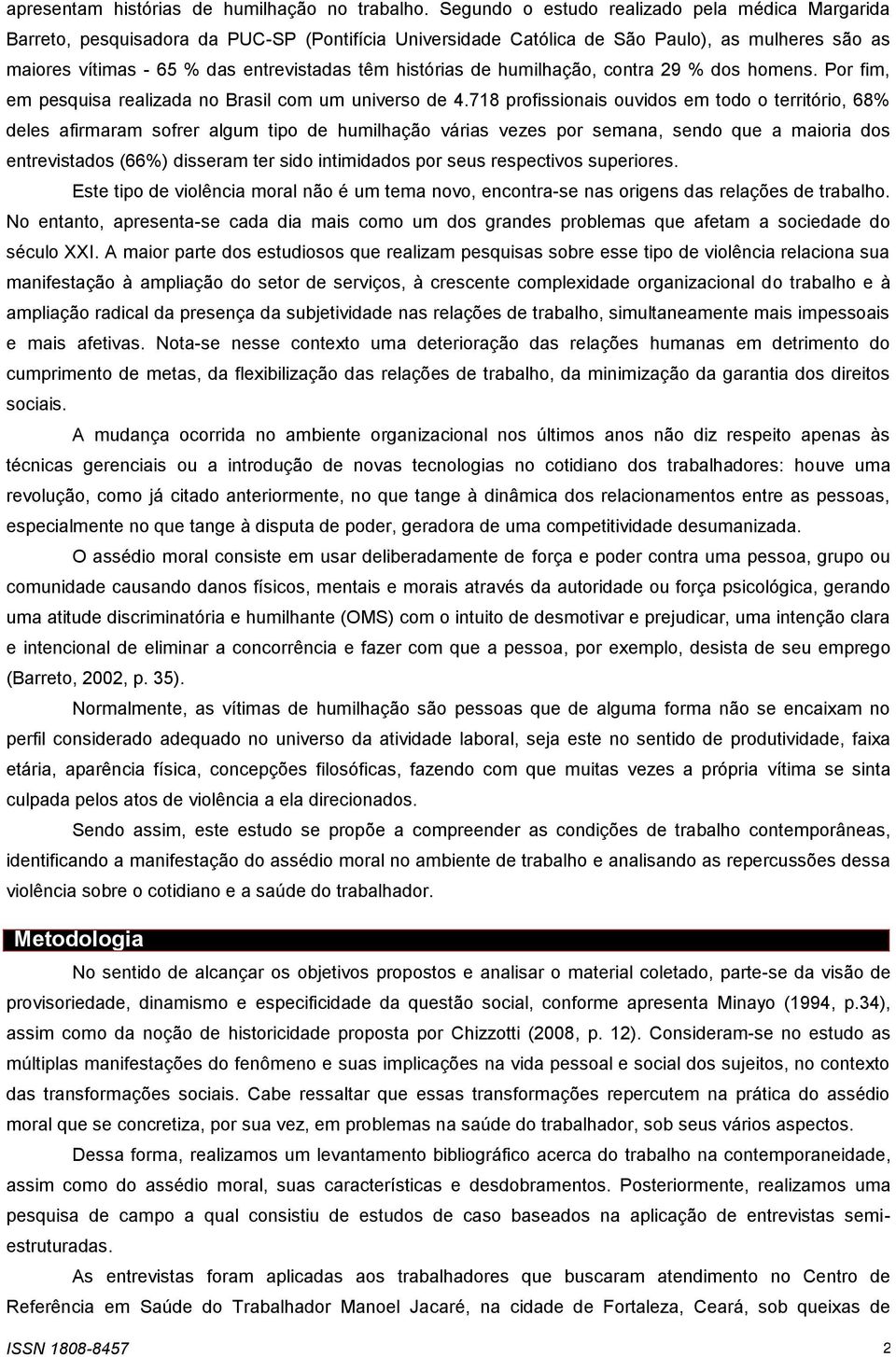 histórias de humilhação, contra 29 % dos homens. Por fim, em pesquisa realizada no Brasil com um universo de 4.