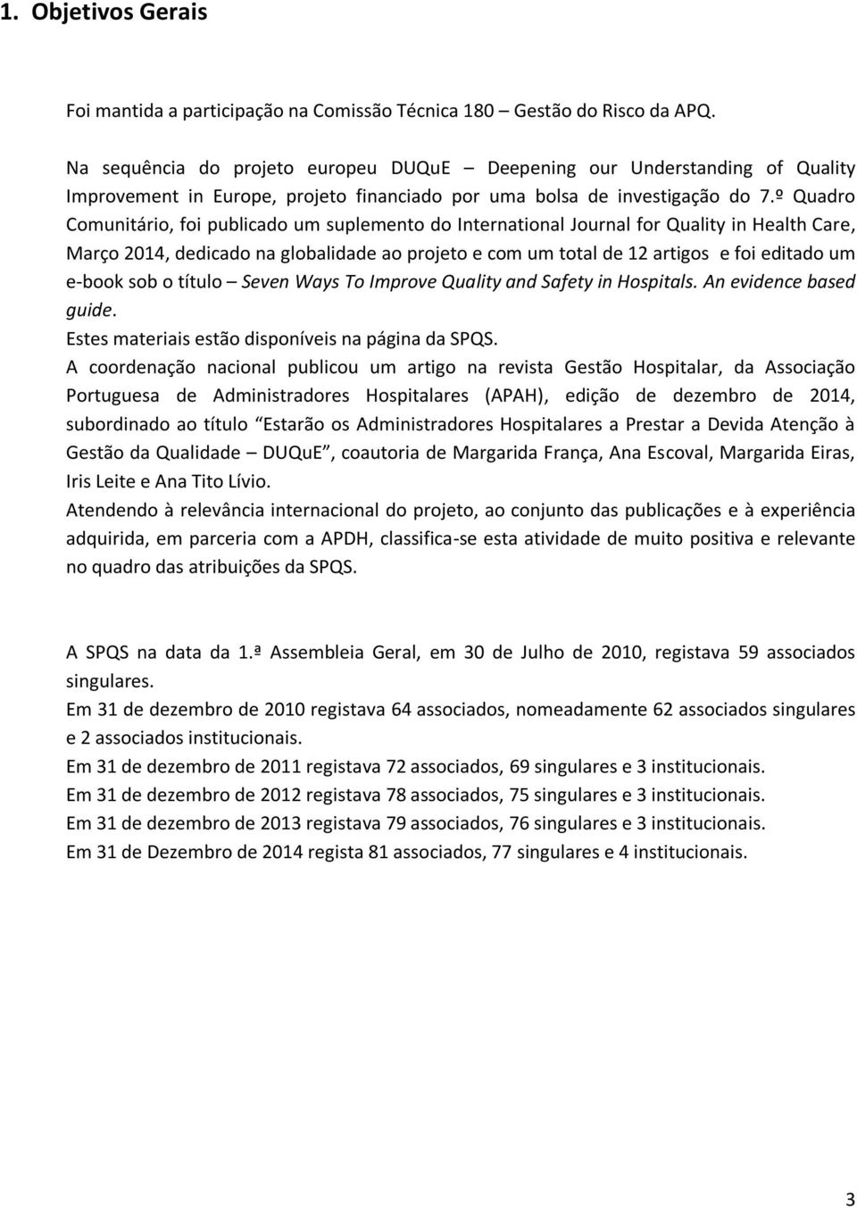 º Quadro Comunitário, foi publicado um suplemento do International Journal for Quality in Health Care, Março 2014, dedicado na globalidade ao projeto e com um total de 12 artigos e foi editado um