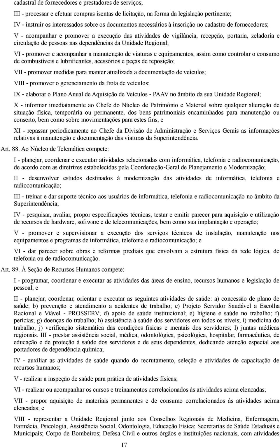 acompanhar a manutenção viaturas e equipamentos, assim como controlar o consumo combustíveis e lubrificantes, acessórios e peças reposição; VII - promover medidas para manter atualizada a