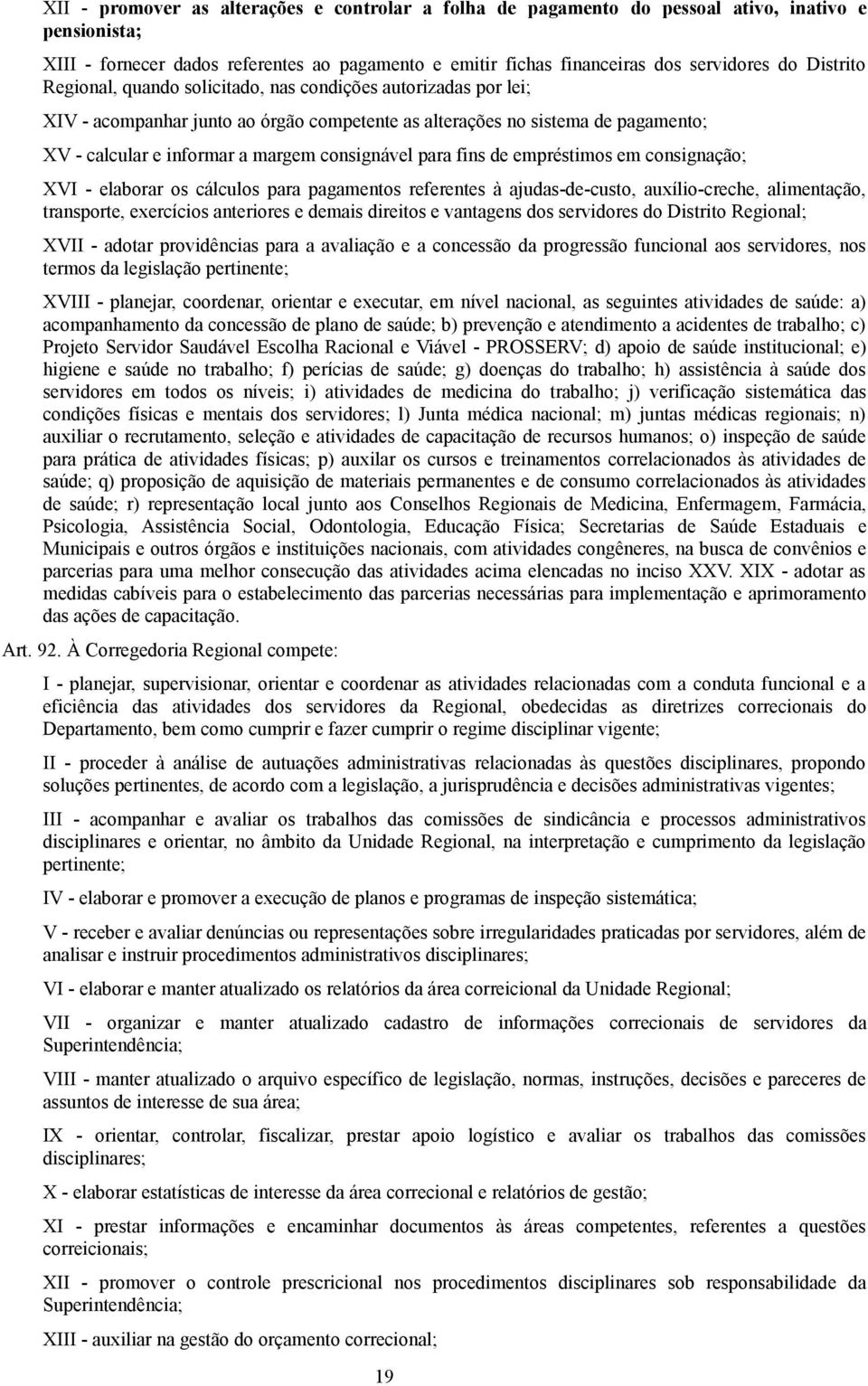 empréstimos em consignação; VI - elaborar os cálculos para pagamentos referentes à ajudas--custo, auxílio-creche, alimentação, transporte, exercícios anteriores e mais direitos e vantagens dos