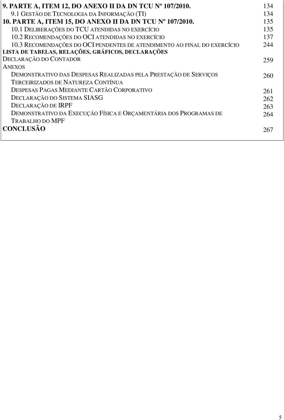 3 RECOMENDAÇÕES DO OCI PENDENTES DE ATENDIMENTO AO FINAL DO EXERCÍCIO LISTA DE TABELAS, RELAÇÕES, GRÁFICOS, DECLARAÇÕES DECLARAÇÃO DO CONTADOR ANEXOS DEMONSTRATIVO DAS DESPESAS