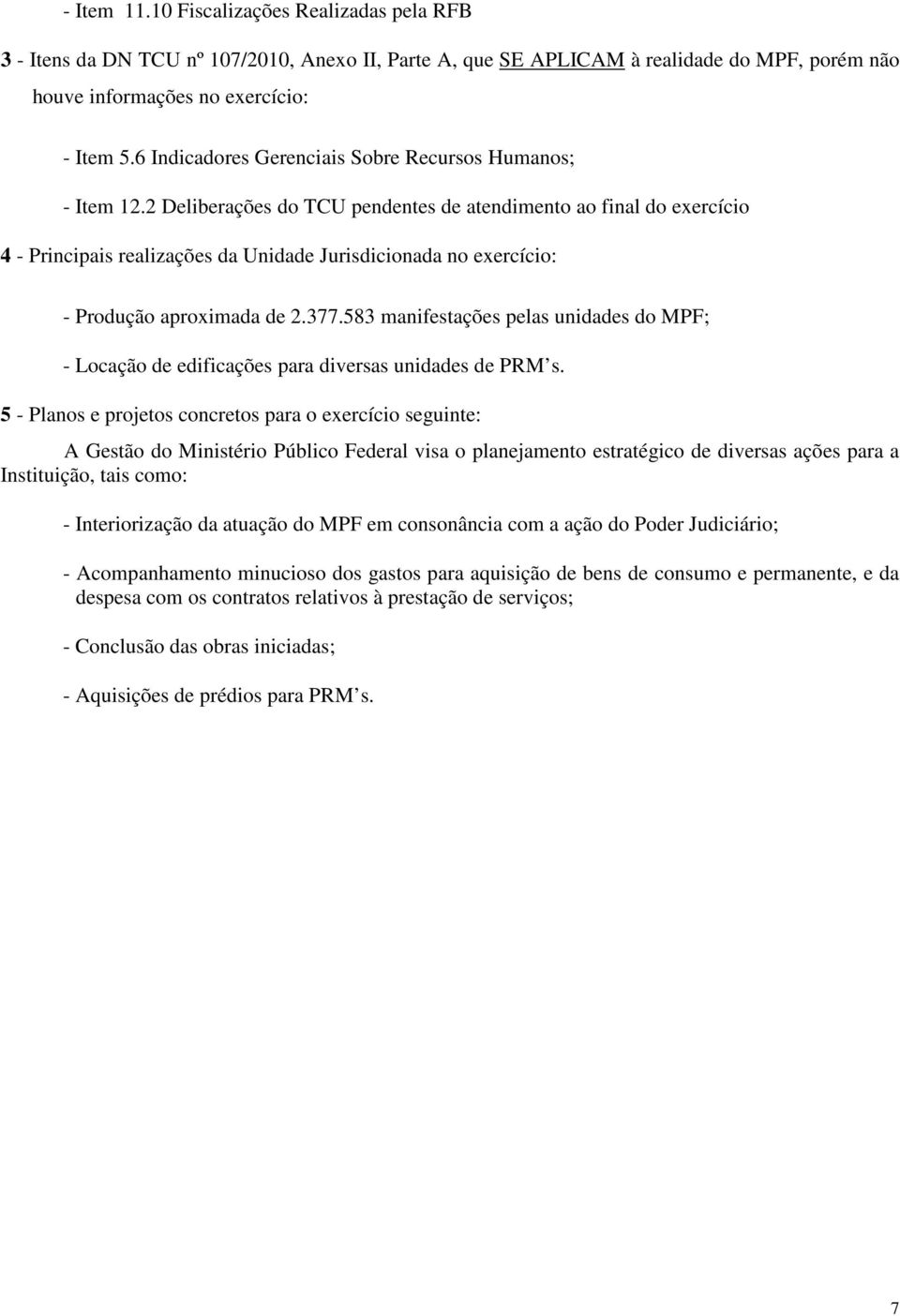 2 Deliberações do TCU pendentes de atendimento ao final do exercício 4 - Principais realizações da Unidade Jurisdicionada no exercício: - Produção aproximada de 2.377.