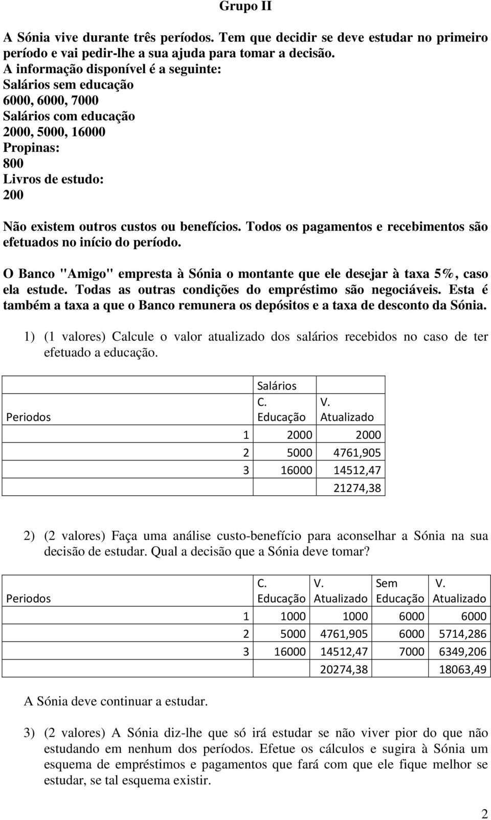 Todos os pagamentos e recebimentos são efetuados no início do período. O Banco "Amigo" empresta à Sónia o montante que ele desejar à taxa 5%, caso ela estude.