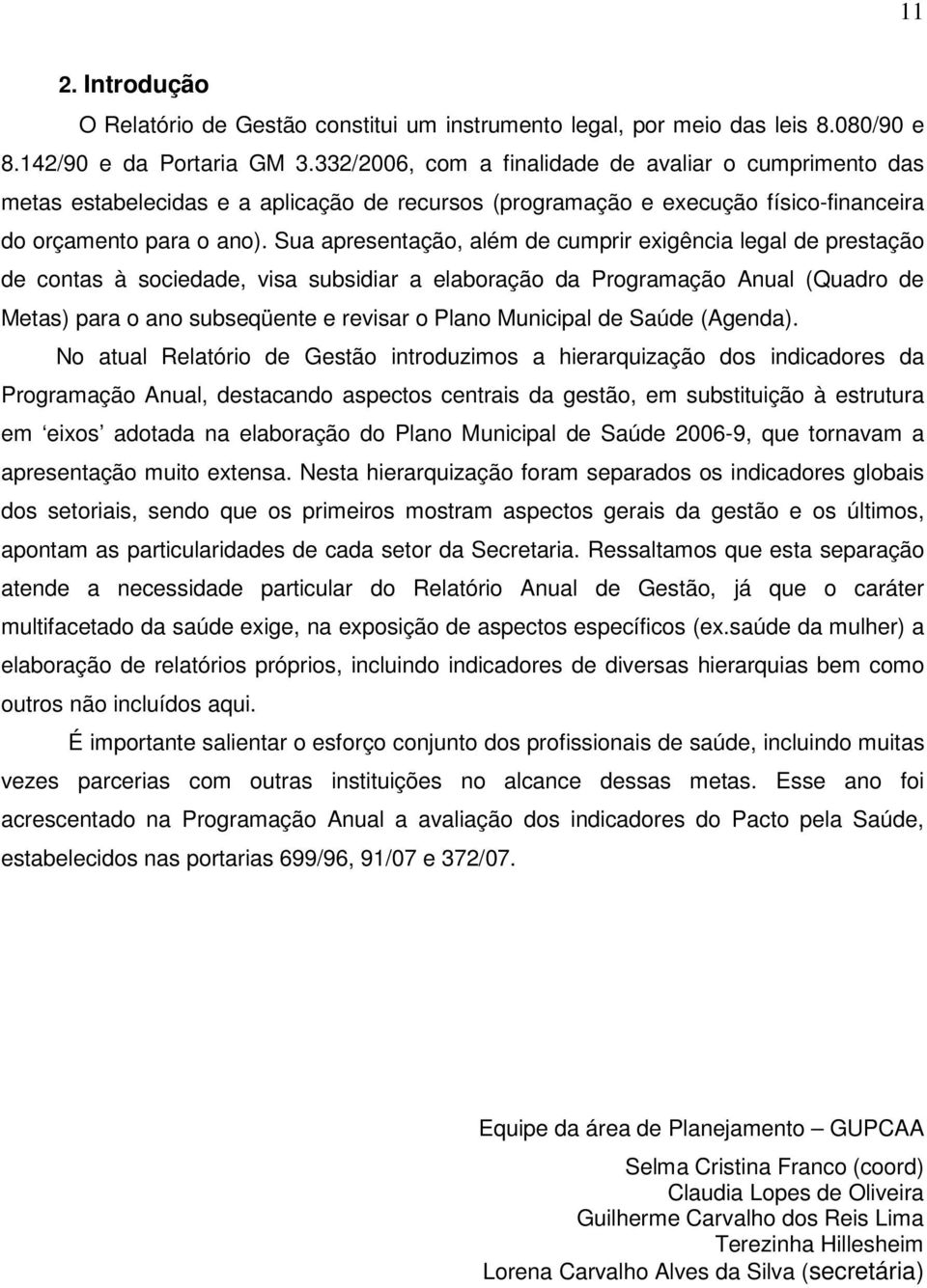 Sua apresentação, além de cumprir exigência legal de prestação de contas à sociedade, visa subsidiar a elaboração da Programação Anual (Quadro de Metas) para o ano subseqüente e revisar o Plano