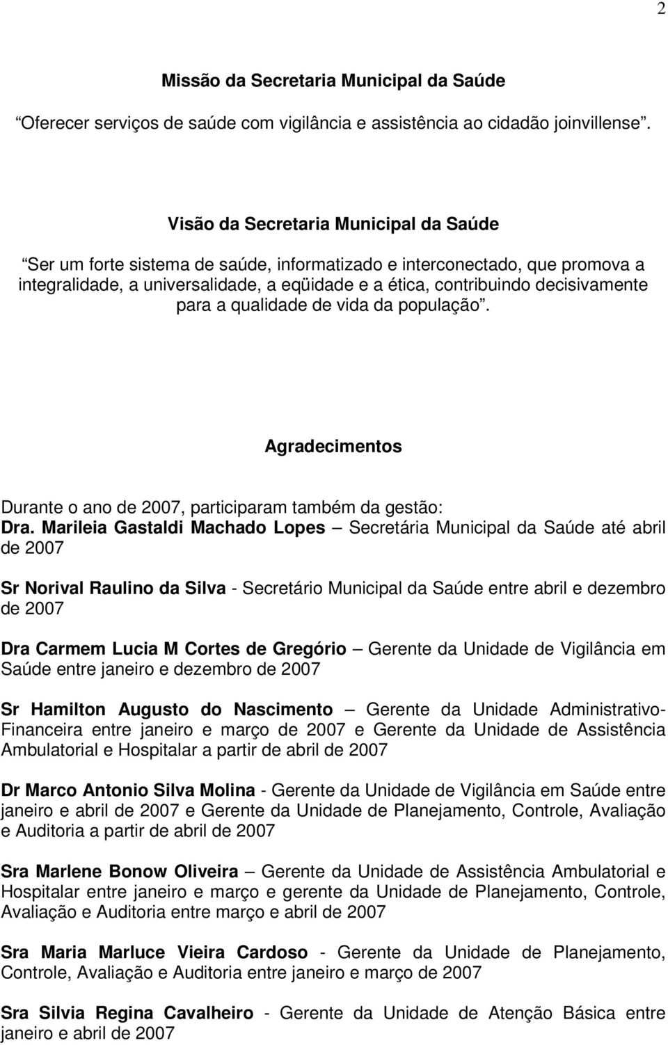 para a qualidade de vida da população. Agradecimentos Durante o ano de 2007, participaram também da gestão: Dra.