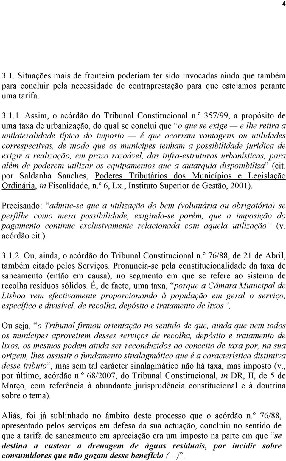 que os munícipes tenham a possibilidade jurídica de exigir a realização, em prazo razoável, das infra-estruturas urbanísticas, para além de poderem utilizar os equipamentos que a autarquia