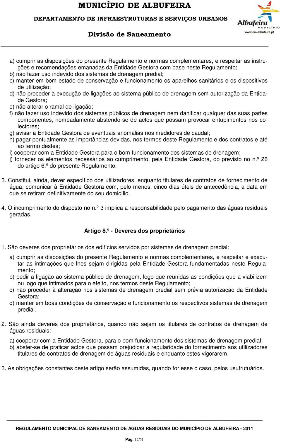 público de drenagem sem autorização da Entidade Gestora; e) não alterar o ramal de ligação; f) não fazer uso indevido dos sistemas públicos de drenagem nem danificar qualquer das suas partes