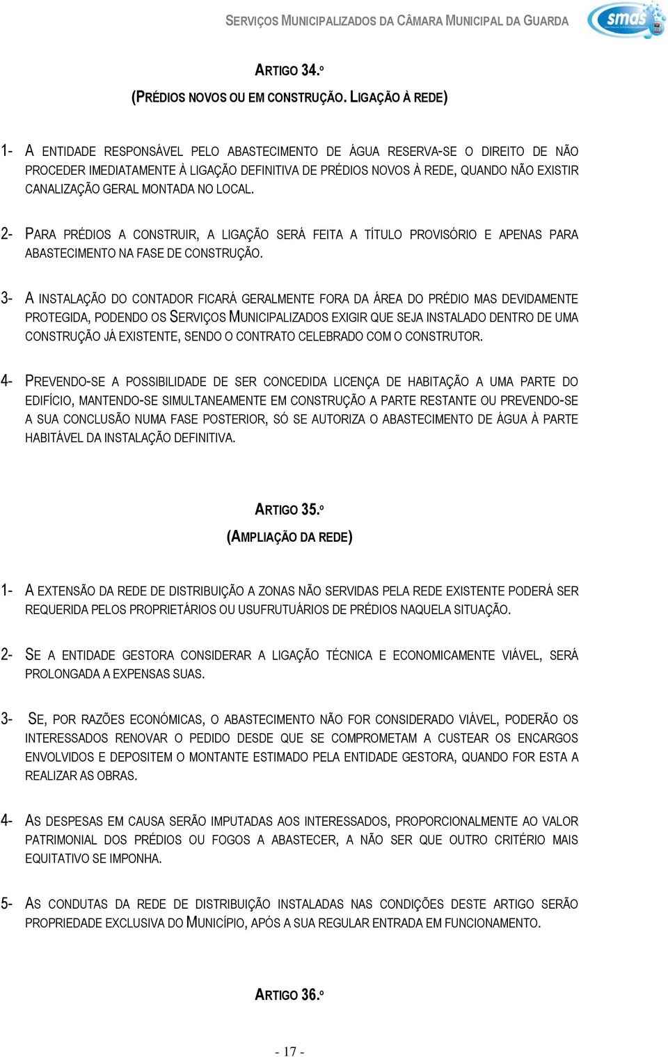 GERAL MONTADA NO LOCAL. 2- PARA PRÉDIOS A CONSTRUIR, A LIGAÇÃO SERÁ FEITA A TÍTULO PROVISÓRIO E APENAS PARA ABASTECIMENTO NA FASE DE CONSTRUÇÃO.