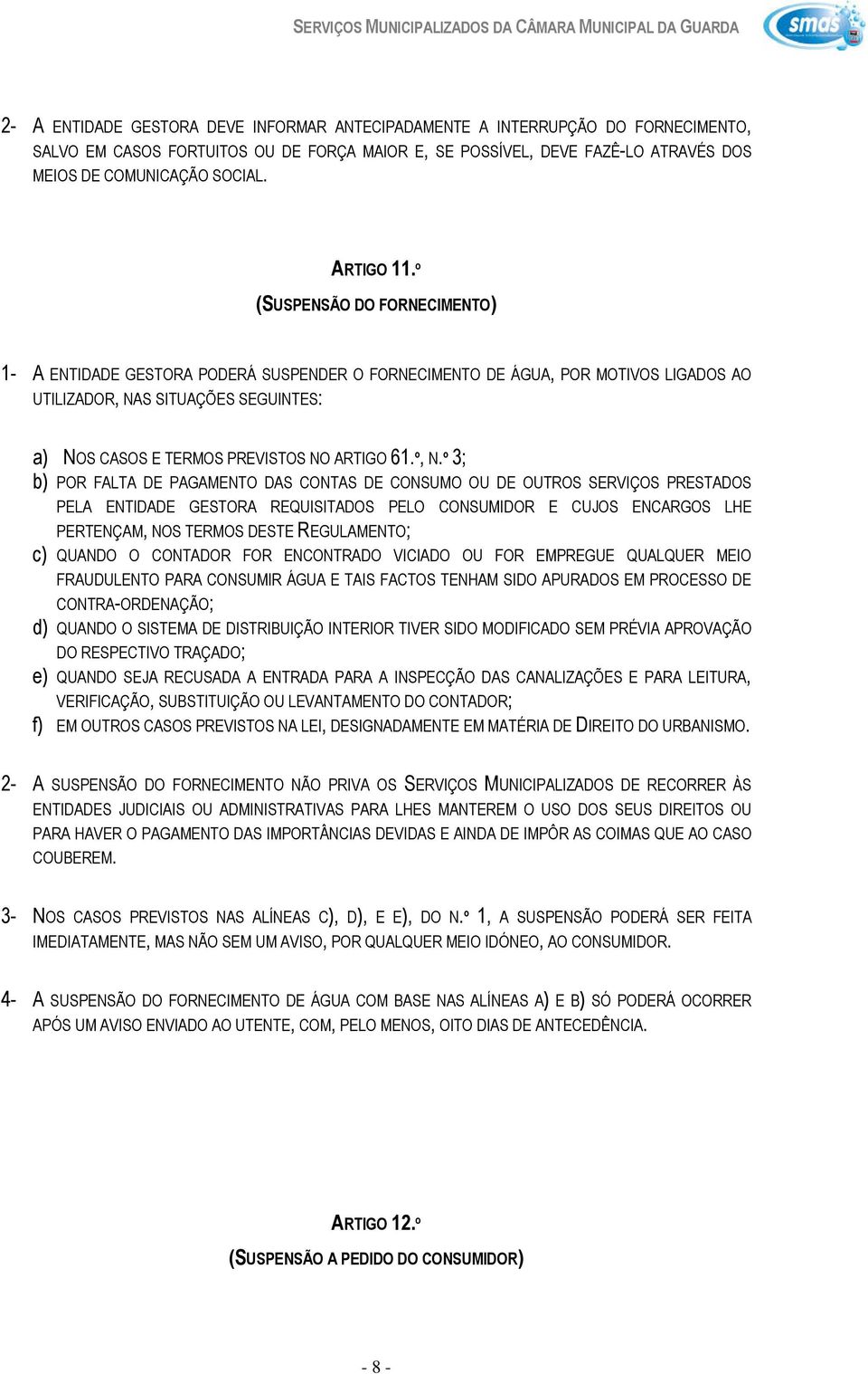 º (SUSPENSÃO DO FORNECIMENTO) 1- A ENTIDADE GESTORA PODERÁ SUSPENDER O FORNECIMENTO DE ÁGUA, POR MOTIVOS LIGADOS AO UTILIZADOR, NAS SITUAÇÕES SEGUINTES: a) NOS CASOS E TERMOS PREVISTOS NO ARTIGO 61.