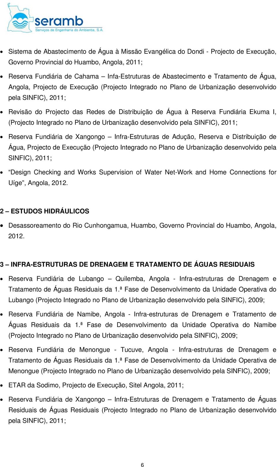 Ekuma I, (Projecto Integrado no Plano de Urbanização desenvolvido pela SINFIC), 2011; Reserva Fundiária de Xangongo Infra-Estruturas de Adução, Reserva e Distribuição de Água, Projecto de Execução