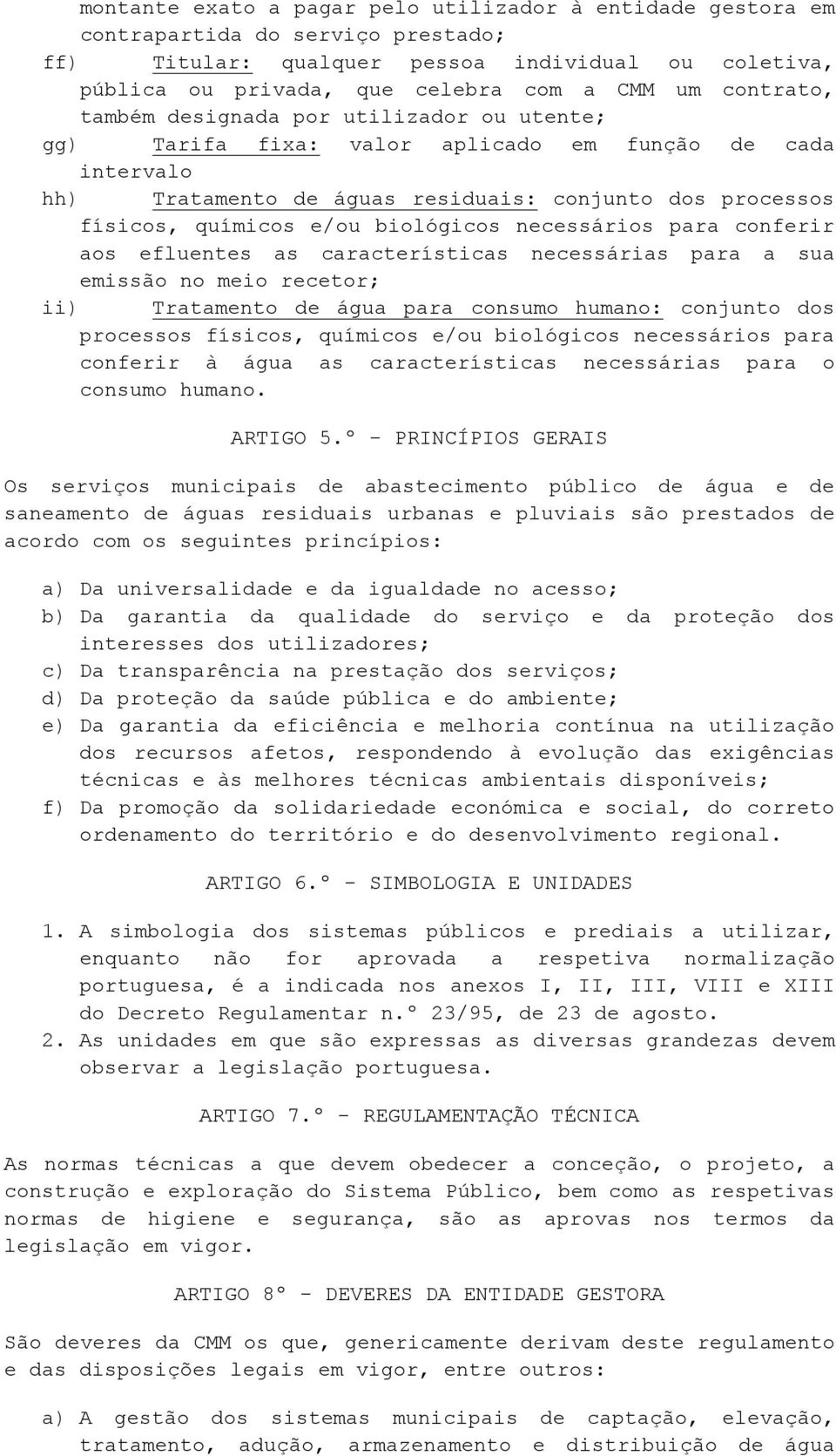 biológicos necessários para conferir aos efluentes as características necessárias para a sua emissão no meio recetor; ii) Tratamento de água para consumo humano: conjunto dos processos físicos,