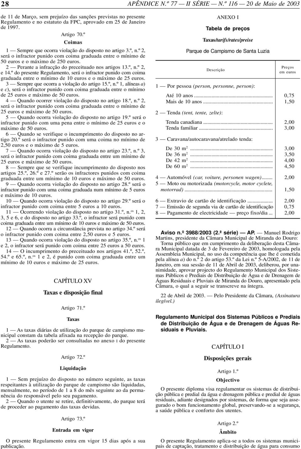 2 Perante a infracção do preceituado nos artigos 13.º, n.º 2, e 14.º do presente Regulamento, será o infractor punido com coima graduada entre o mínimo de 10 euros e o máximo de 25 euros.