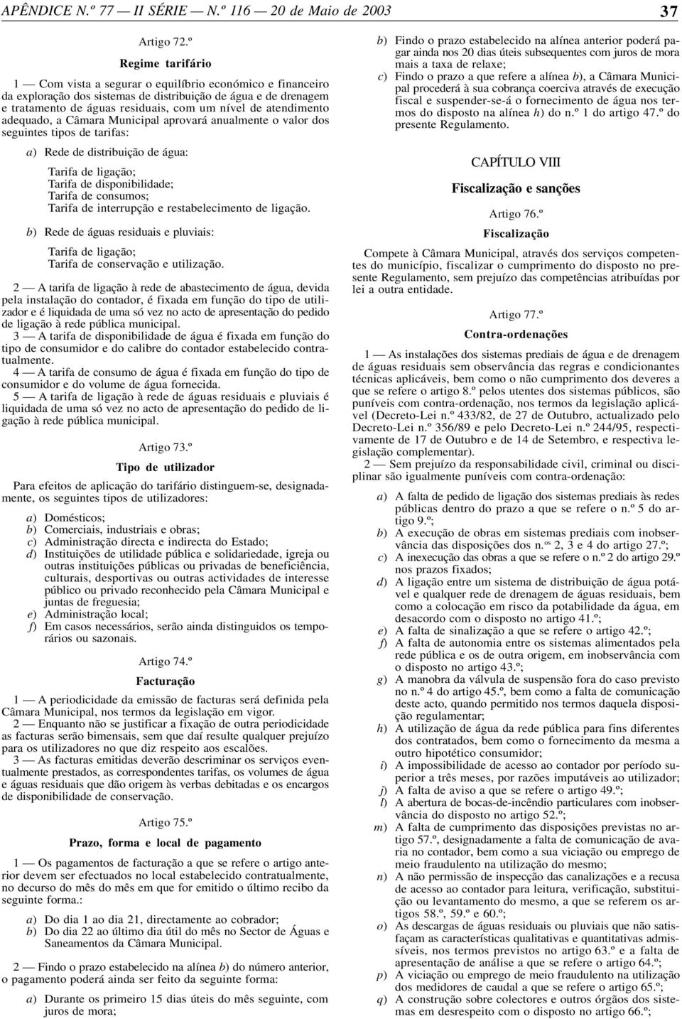 atendimento adequado, a Câmara Municipal aprovará anualmente o valor dos seguintes tipos de tarifas: a) Rede de distribuição de água: Tarifa de ligação; Tarifa de disponibilidade; Tarifa de consumos;