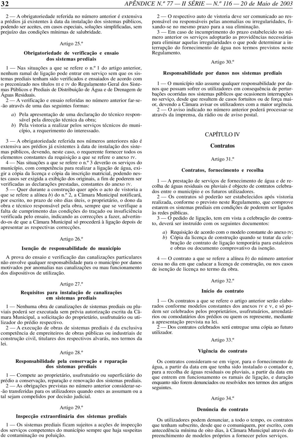 soluções simplificadas, sem prejuízo das condições mínimas de salubridade. Artigo 25.º Obrigatoriedade de verificação e ensaio dos sistemas prediais 1 Nas situações a que se refere o n.