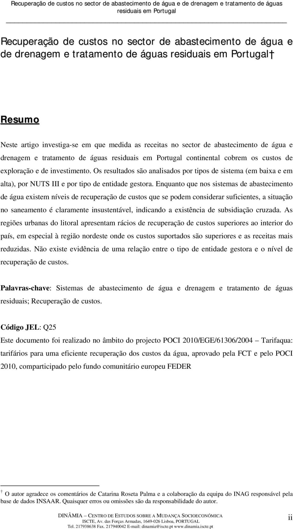 Enquanto que nos sistemas de abastecimento de água existem níveis de recuperação de custos que se podem considerar suficientes, a situação no saneamento é claramente insustentável, indicando a