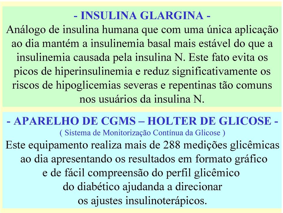 Este fato evita os picos de hiperinsulinemia e reduz significativamente os riscos de hipoglicemias severas e repentinas tão comuns nos usuários da  - APARELHO