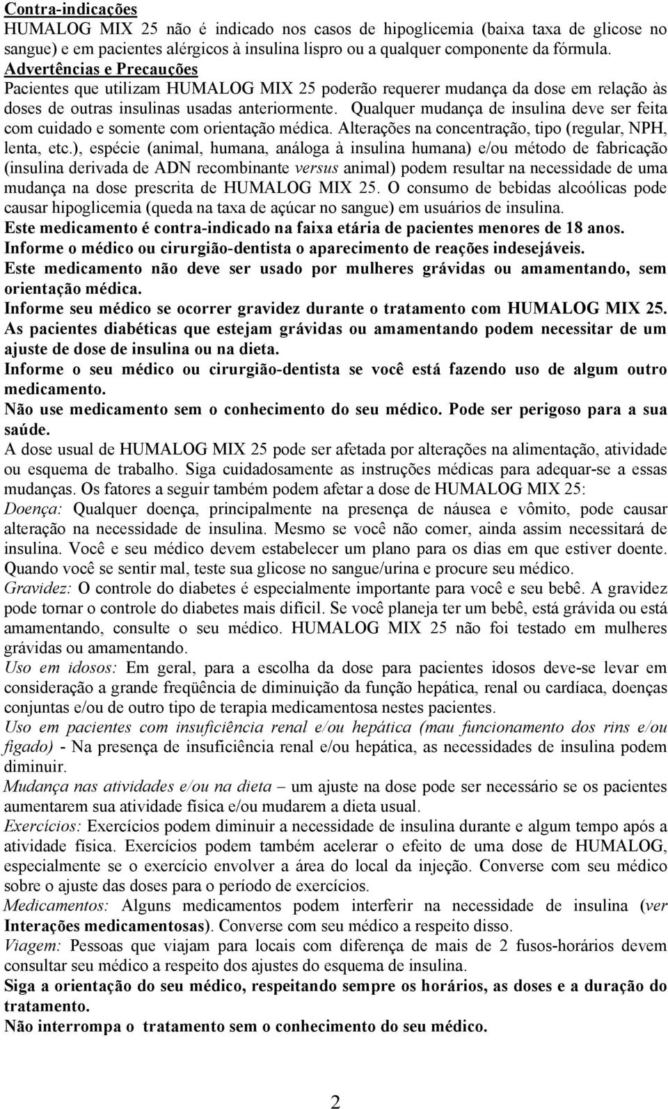 Qualquer mudança de insulina deve ser feita com cuidado e somente com orientação médica. Alterações na concentração, tipo (regular, NPH, lenta, etc.