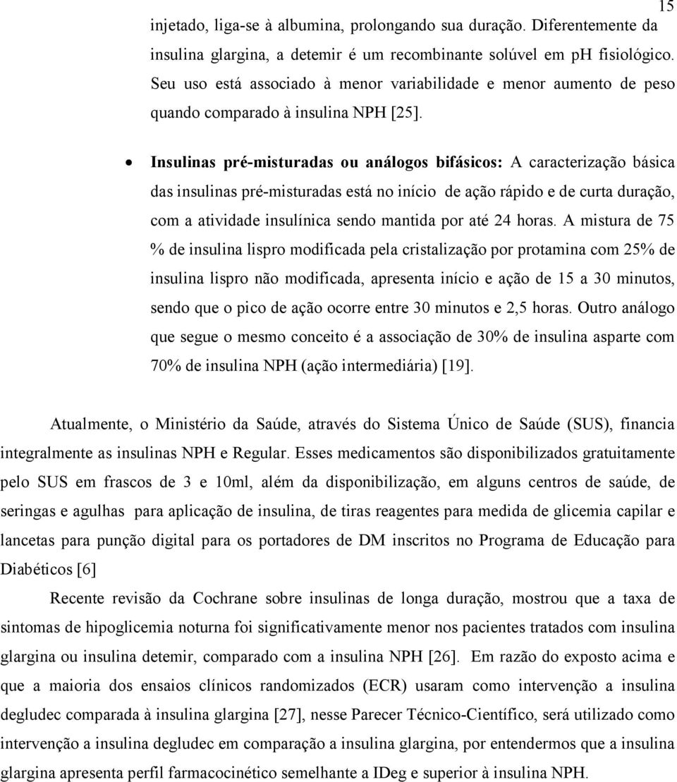 Insulinas pré-misturadas ou análogos bifásicos: A caracterização básica das insulinas pré-misturadas está no início de ação rápido e de curta duração, com a atividade insulínica sendo mantida por até