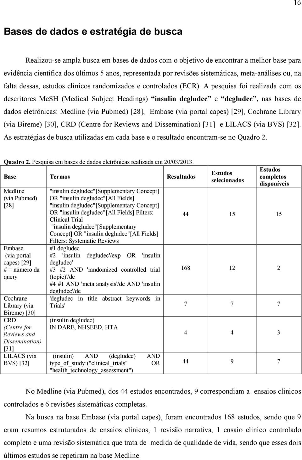 A pesquisa foi realizada com os descritores MeSH (Medical Subject Headings) insulin degludec e degludec, nas bases de dados eletrônicas: Medline (via Pubmed) [28], Embase (via portal capes) [29],