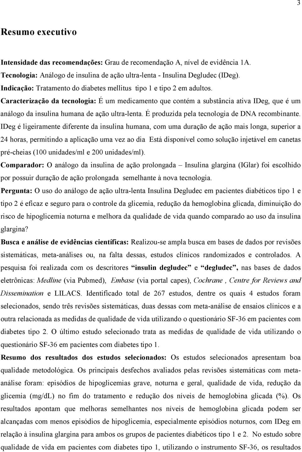 Caracterização da tecnologia: É um medicamento que contém a substância ativa IDeg, que é um análogo da insulina humana de ação ultra-lenta. É produzida pela tecnologia de DNA recombinante.